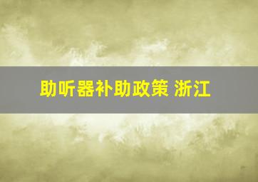 助听器补助政策 浙江